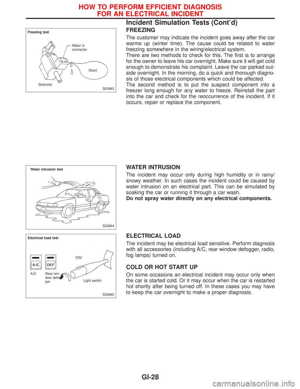 NISSAN PRIMERA 1999  Electronic Repair Manual FREEZING
The customer may indicate the incident goes away after the car
warms up (winter time). The cause could be related to water
freezing somewhere in the wiring/electrical system.
There are two me