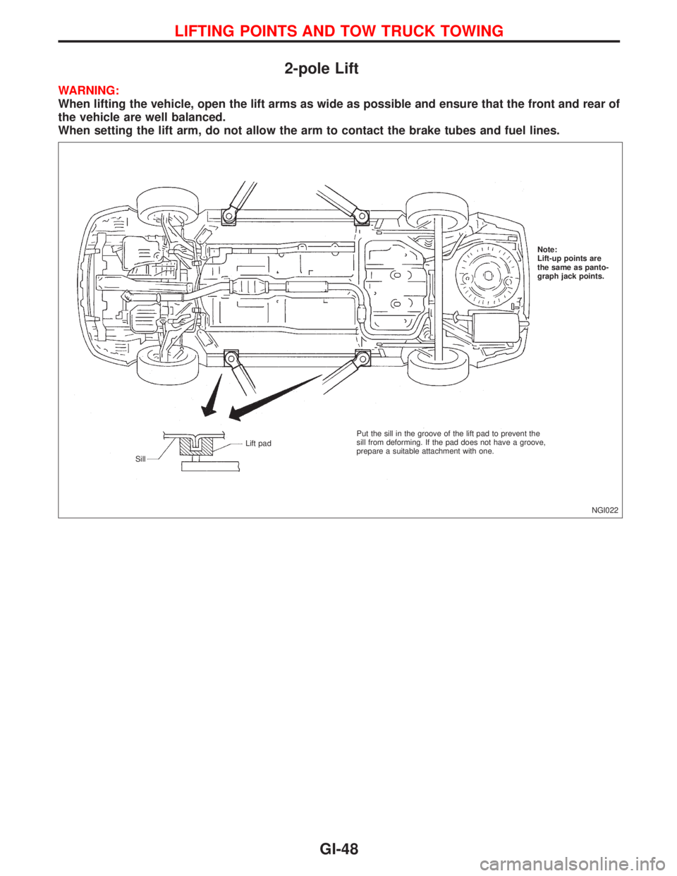 NISSAN PRIMERA 1999  Electronic Repair Manual 2-pole Lift
WARNING:
When lifting the vehicle, open the lift arms as wide as possible and ensure that the front and rear of
the vehicle are well balanced.
When setting the lift arm, do not allow the a