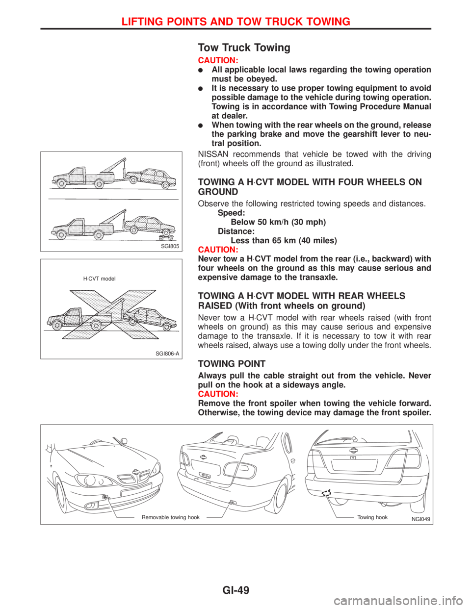NISSAN PRIMERA 1999  Electronic Repair Manual Tow Truck Towing
CAUTION:
lAll applicable local laws regarding the towing operation
must be obeyed.
lIt is necessary to use proper towing equipment to avoid
possible damage to the vehicle during towin