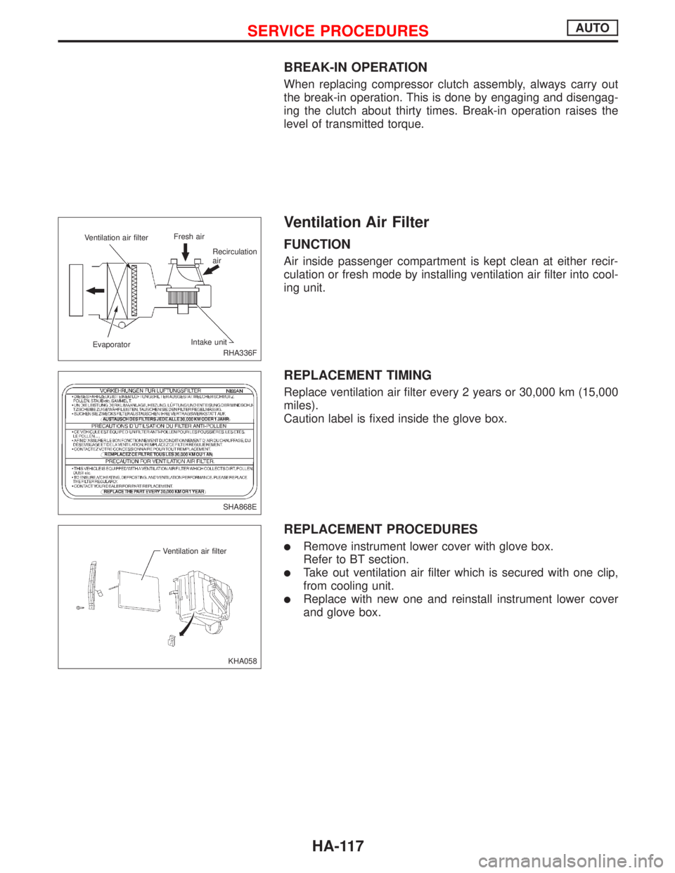 NISSAN PRIMERA 1999  Electronic Repair Manual BREAK-IN OPERATION
When replacing compressor clutch assembly, always carry out
the break-in operation. This is done by engaging and disengag-
ing the clutch about thirty times. Break-in operation rais