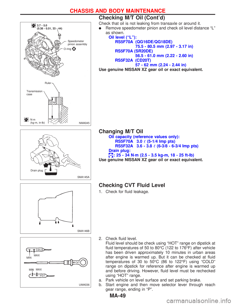 NISSAN PRIMERA 1999 Electronic Repair Manual Check that oil is not leaking from transaxle or around it.
Remove speedometer pinion and check oil level distance“L”
as shown.
Oil level (“L”):
RS5F70A (QG16DE/QG18DE)
75.5 - 80.5 mm (2.97 - NISSAN PRIMERA 1999 Electronic Repair Manual Check that oil is not leaking from transaxle or around it.
Remove speedometer pinion and check oil level distance“L”
as shown.
Oil level (“L”):
RS5F70A (QG16DE/QG18DE)
75.5 - 80.5 mm (2.97 -