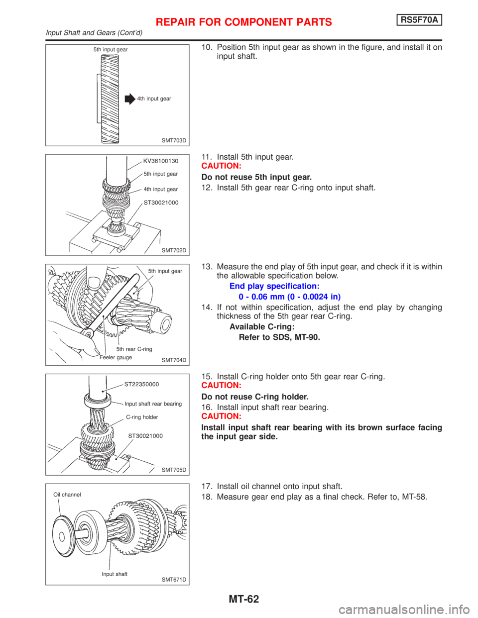 NISSAN PRIMERA 1999 Electronic Repair Manual 10. Position 5th input gear as shown in the figure, and install it on
input shaft.
11. Install 5th input gear.
CAUTION:
Do not reuse 5th input gear.
12. Install 5th gear rear C-ring onto input shaft.
NISSAN PRIMERA 1999 Electronic Repair Manual 10. Position 5th input gear as shown in the figure, and install it on
input shaft.
11. Install 5th input gear.
CAUTION:
Do not reuse 5th input gear.
12. Install 5th gear rear C-ring onto input shaft.