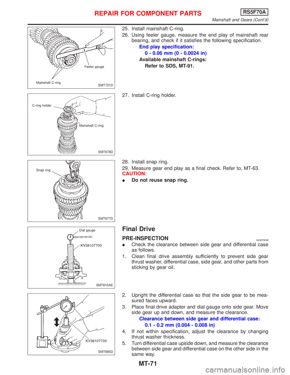 NISSAN PRIMERA 1999 Electronic Repair Manual 25. Install mainshaft C-ring.
26. Using feeler gauge, measure the end play of mainshaft rear
bearing, and check if it satisfies the following specification.
End play specification:
0 - 0.06 mm (0 - 0. NISSAN PRIMERA 1999 Electronic Repair Manual 25. Install mainshaft C-ring.
26. Using feeler gauge, measure the end play of mainshaft rear
bearing, and check if it satisfies the following specification.
End play specification:
0 - 0.06 mm (0 - 0.