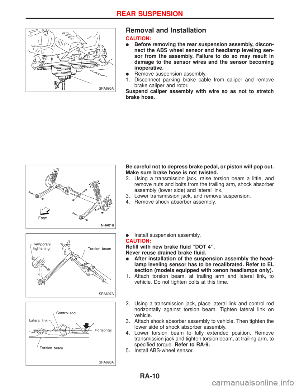 NISSAN PRIMERA 1999  Electronic Repair Manual Removal and Installation
CAUTION:
lBefore removing the rear suspension assembly, discon-
nect the ABS wheel sensor and headlamp leveling sen-
sor from the assembly. Failure to do so may result in
dama