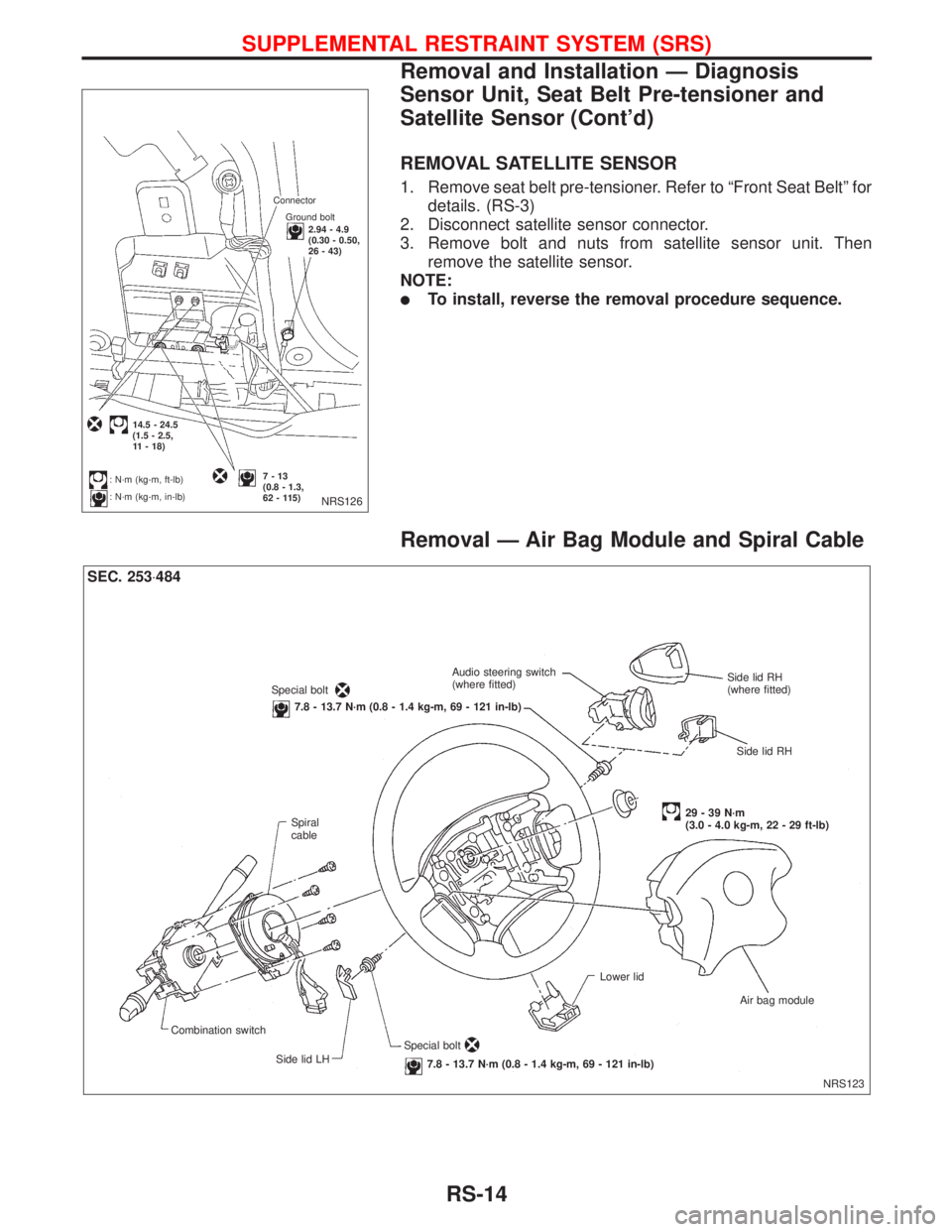 NISSAN PRIMERA 1999  Electronic Repair Manual REMOVAL SATELLITE SENSOR
1. Remove seat belt pre-tensioner. Refer to ªFront Seat Beltº for
details. (RS-3)
2. Disconnect satellite sensor connector.
3. Remove bolt and nuts from satellite sensor uni