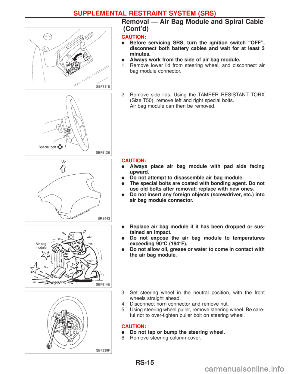 NISSAN PRIMERA 1999  Electronic Repair Manual CAUTION:
lBefore servicing SRS, turn the ignition switch ªOFFº,
disconnect both battery cables and wait for at least 3
minutes.
lAlways work from the side of air bag module.
1. Remove lower lid from