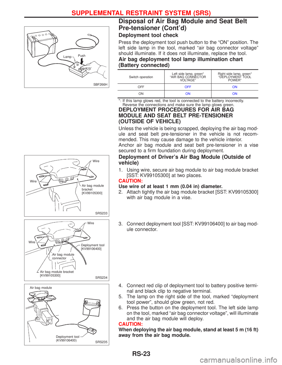 NISSAN PRIMERA 1999 Electronic Repair Manual Deployment tool check
Press the deployment tool push button to the ªONº position. The
left side lamp in the tool, marked ªair bag connector voltageº
should illuminate. If it does not illuminate, r NISSAN PRIMERA 1999 Electronic Repair Manual Deployment tool check
Press the deployment tool push button to the ªONº position. The
left side lamp in the tool, marked ªair bag connector voltageº
should illuminate. If it does not illuminate, r