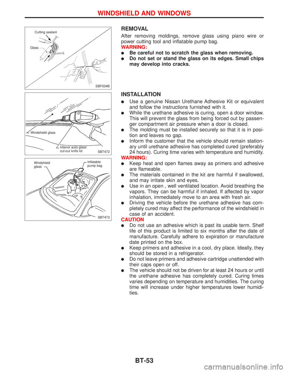 NISSAN PRIMERA 1999 Electronic Repair Manual REMOVAL
After removing moldings, remove glass using piano wire or
power cutting tool and inflatable pump bag.
WARNING:
lBe careful not to scratch the glass when removing.
lDo not set or stand the glas NISSAN PRIMERA 1999 Electronic Repair Manual REMOVAL
After removing moldings, remove glass using piano wire or
power cutting tool and inflatable pump bag.
WARNING:
lBe careful not to scratch the glass when removing.
lDo not set or stand the glas