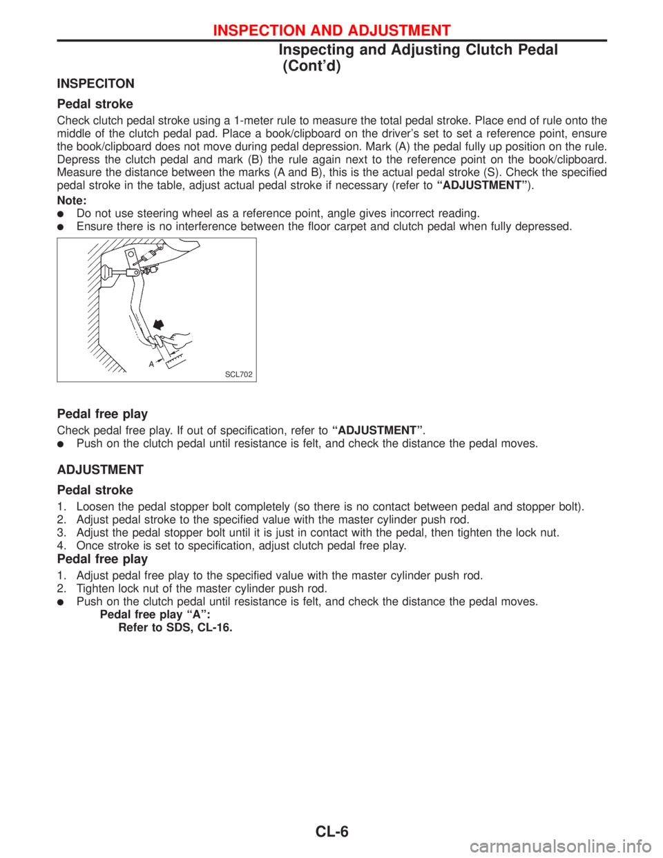 NISSAN PRIMERA 1999  Electronic Repair Manual INSPECITON
Pedal stroke
Check clutch pedal stroke using a 1-meter rule to measure the total pedal stroke. Place end of rule onto the
middle of the clutch pedal pad. Place a book/clipboard on the drive