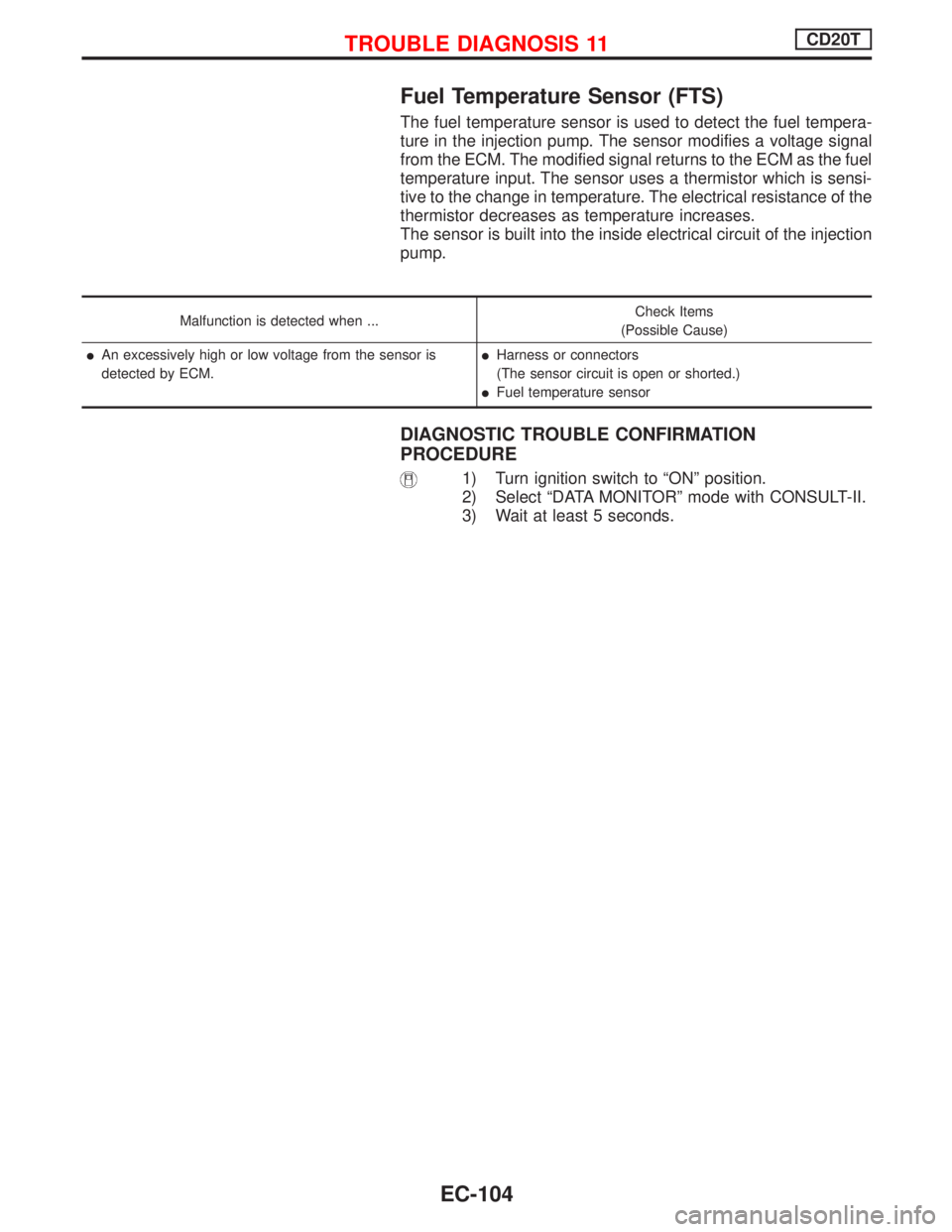 NISSAN PRIMERA 1999  Electronic Repair Manual Fuel Temperature Sensor (FTS)
The fuel temperature sensor is used to detect the fuel tempera-
ture in the injection pump. The sensor modifies a voltage signal
from the ECM. The modified signal returns