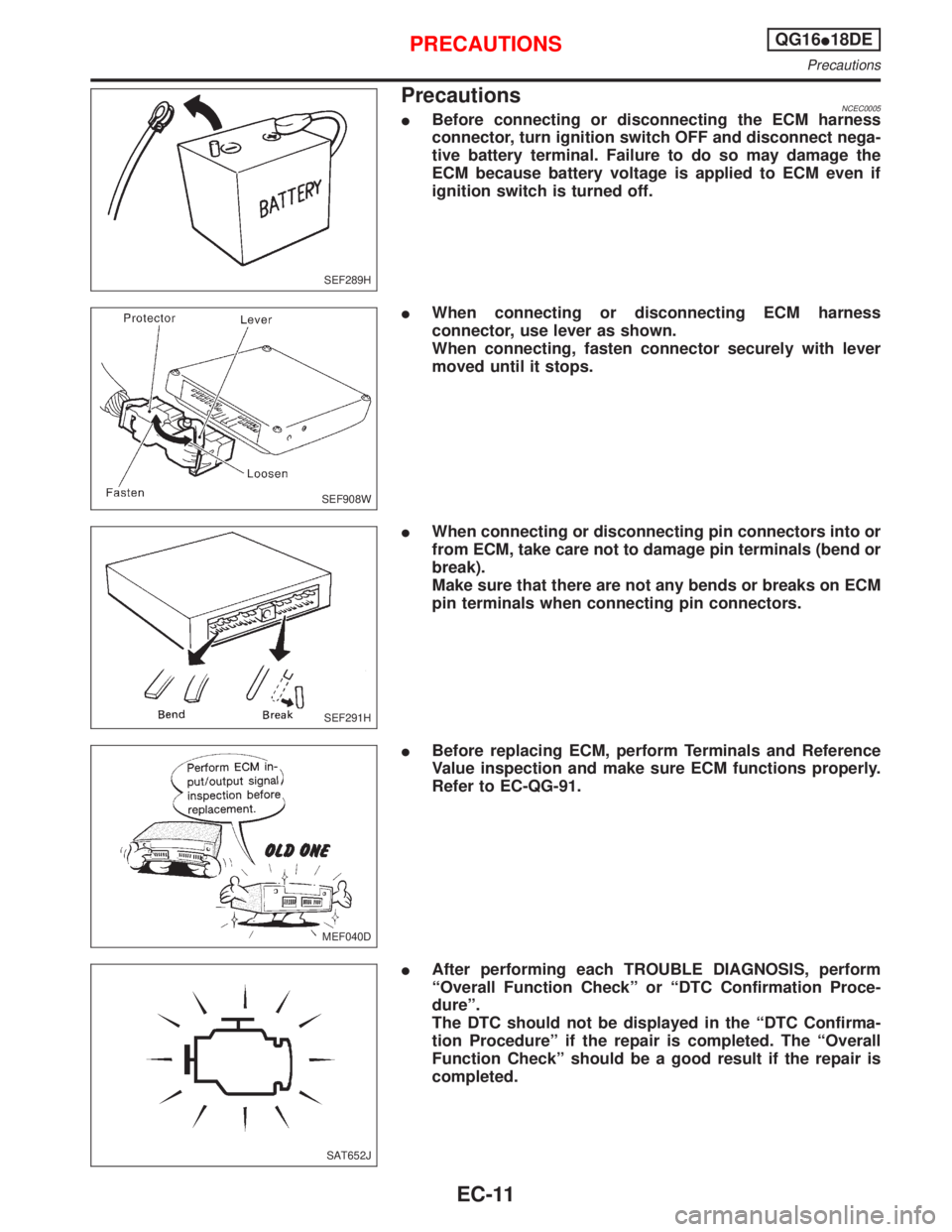 NISSAN PRIMERA 1999 Electronic Repair Manual PrecautionsNCEC0005IBefore connecting or disconnecting the ECM harness
connector, turn ignition switch OFF and disconnect nega-
tive battery terminal. Failure to do so may damage the
ECM because batte NISSAN PRIMERA 1999 Electronic Repair Manual PrecautionsNCEC0005IBefore connecting or disconnecting the ECM harness
connector, turn ignition switch OFF and disconnect nega-
tive battery terminal. Failure to do so may damage the
ECM because batte