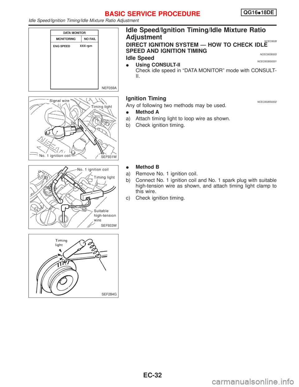 NISSAN PRIMERA 1999  Electronic Repair Manual Idle Speed/Ignition Timing/Idle Mixture Ratio
Adjustment
NCEC0028DIRECT IGNITION SYSTEM Ð HOW TO CHECK IDLE
SPEED AND IGNITION TIMING
NCEC0028S03Idle SpeedNCEC0028S0301IUsing CONSULT-II
Check idle sp