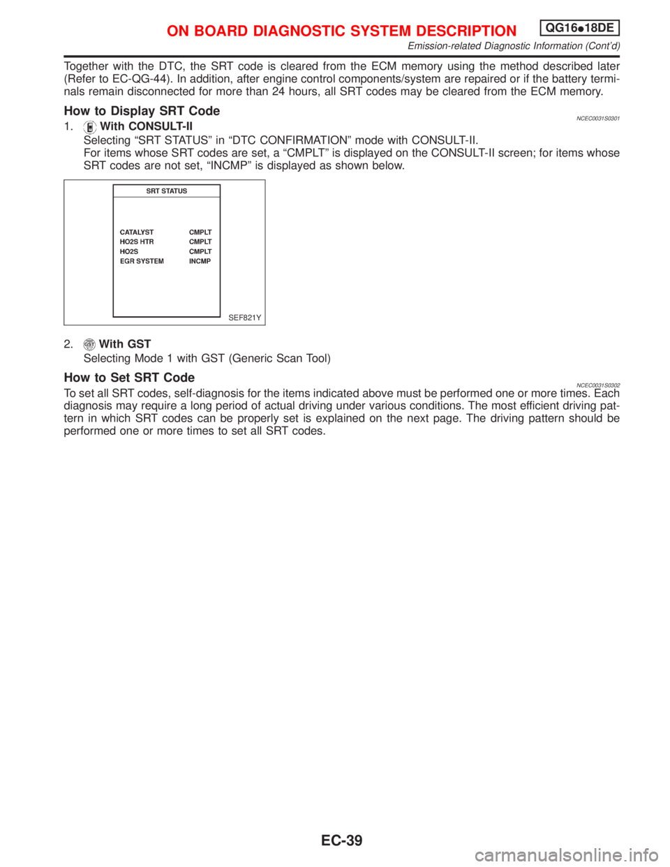 NISSAN PRIMERA 1999  Electronic Repair Manual Together with the DTC, the SRT code is cleared from the ECM memory using the method described later
(Refer to EC-QG-44). In addition, after engine control components/system are repaired or if the batt