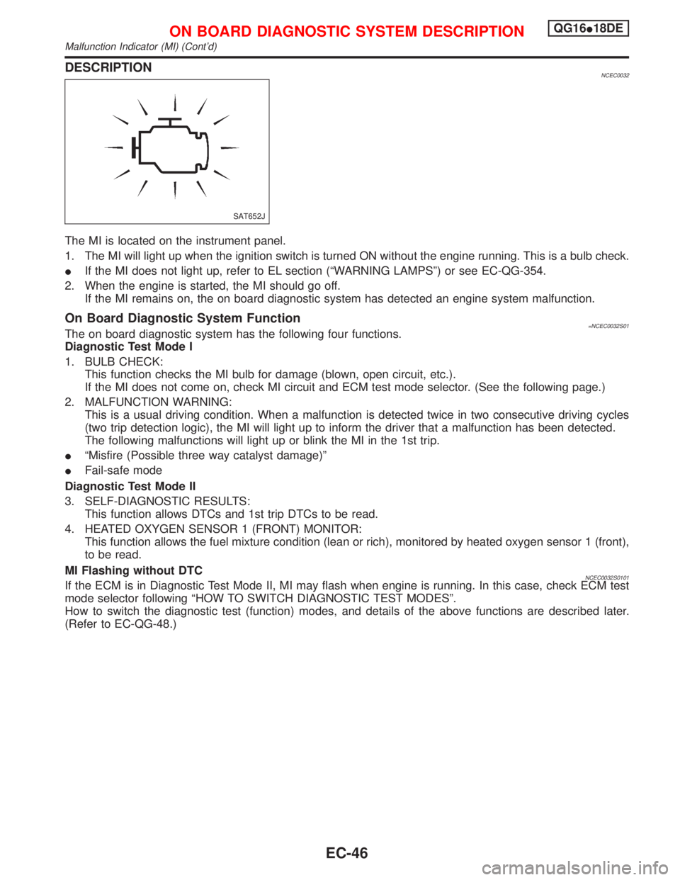 NISSAN PRIMERA 1999  Electronic Repair Manual DESCRIPTIONNCEC0032
The MI is located on the instrument panel.
1. The MI will light up when the ignition switch is turned ON without the engine running. This is a bulb check.
IIf the MI does not light