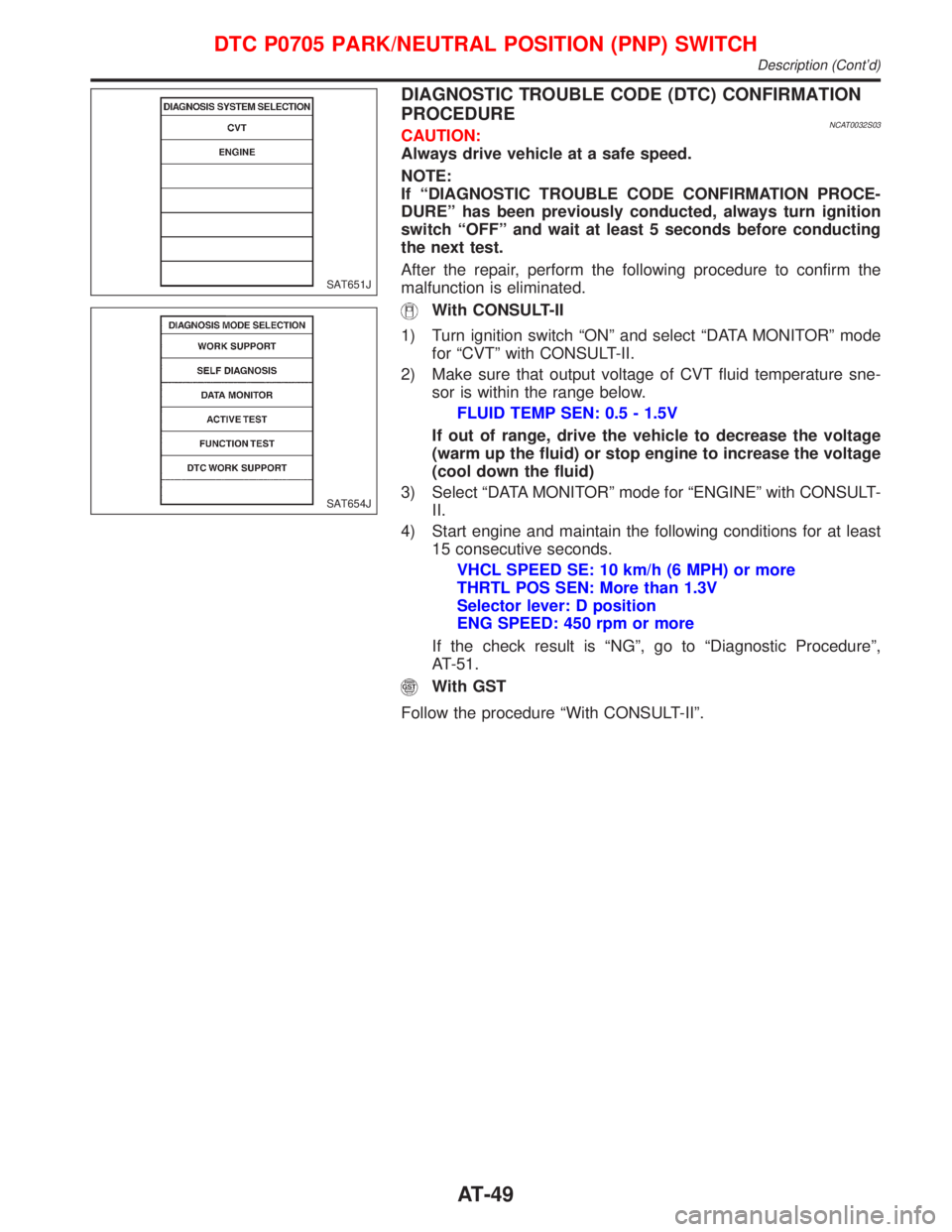 NISSAN PRIMERA 1999 Electronic Repair Manual DIAGNOSTIC TROUBLE CODE (DTC) CONFIRMATION
PROCEDURE
NCAT0032S03CAUTION:
Always drive vehicle at a safe speed.
NOTE:
If ªDIAGNOSTIC TROUBLE CODE CONFIRMATION PROCE-
DUREº has been previously conduct NISSAN PRIMERA 1999 Electronic Repair Manual DIAGNOSTIC TROUBLE CODE (DTC) CONFIRMATION
PROCEDURE
NCAT0032S03CAUTION:
Always drive vehicle at a safe speed.
NOTE:
If ªDIAGNOSTIC TROUBLE CODE CONFIRMATION PROCE-
DUREº has been previously conduct