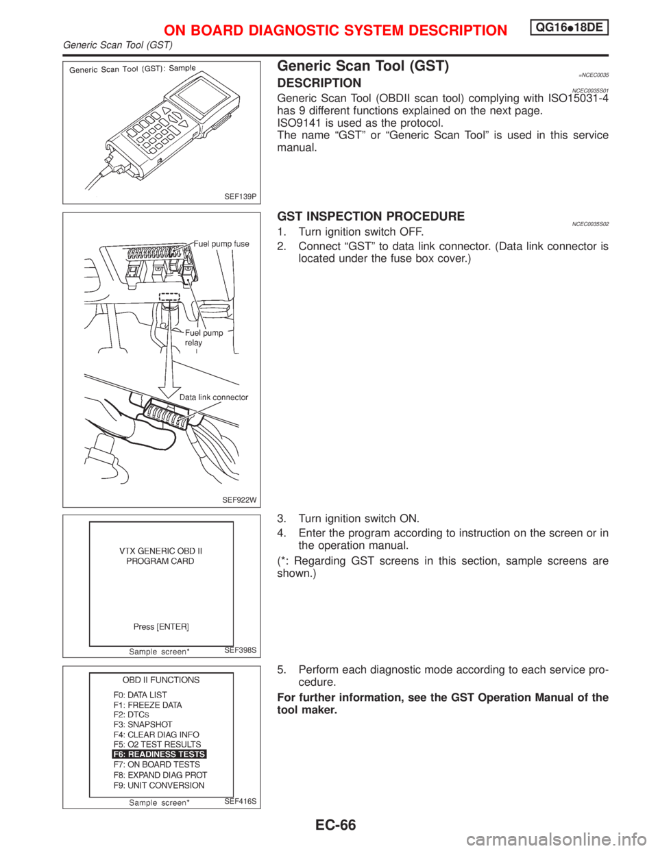 NISSAN PRIMERA 1999  Electronic Repair Manual Generic Scan Tool (GST)=NCEC0035DESCRIPTIONNCEC0035S01Generic Scan Tool (OBDII scan tool) complying with ISO15031-4
has 9 different functions explained on the next page.
ISO9141 is used as the protoco