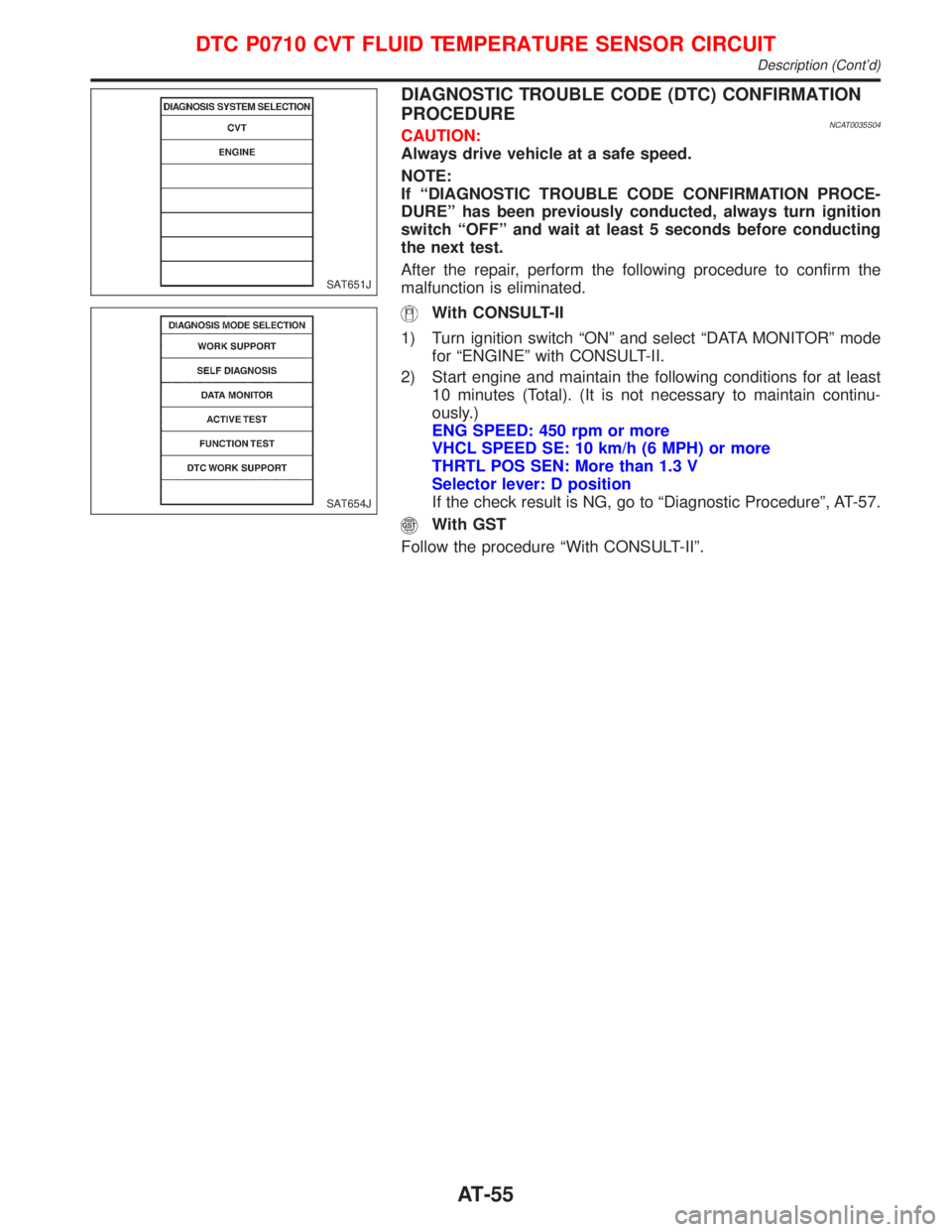 NISSAN PRIMERA 1999  Electronic Repair Manual DIAGNOSTIC TROUBLE CODE (DTC) CONFIRMATION
PROCEDURE
NCAT0035S04CAUTION:
Always drive vehicle at a safe speed.
NOTE:
If ªDIAGNOSTIC TROUBLE CODE CONFIRMATION PROCE-
DUREº has been previously conduct