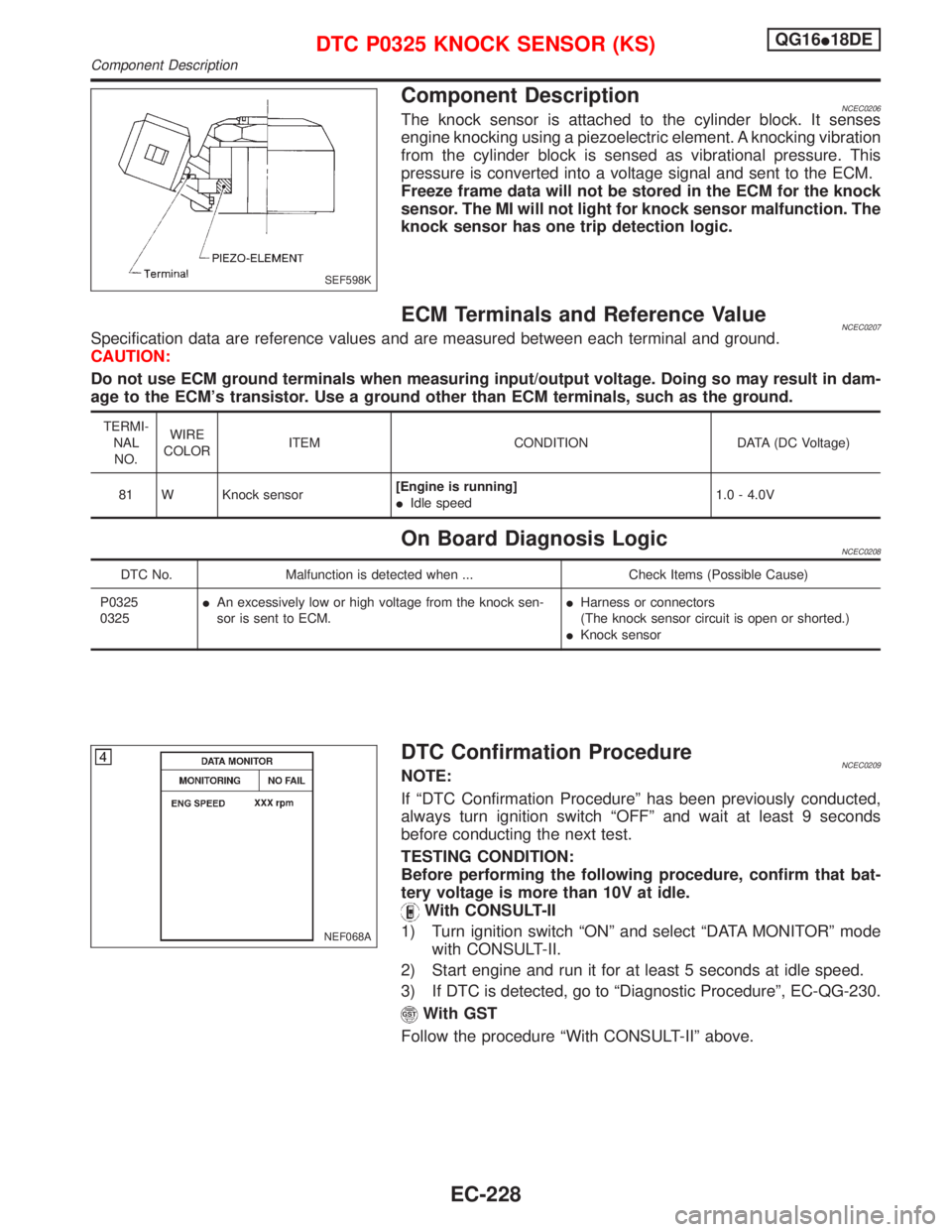 NISSAN PRIMERA 1999  Electronic Repair Manual Component DescriptionNCEC0206The knock sensor is attached to the cylinder block. It senses
engine knocking using a piezoelectric element. A knocking vibration
from the cylinder block is sensed as vibr