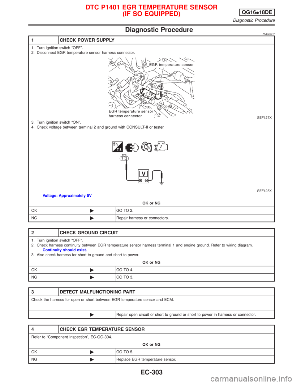 NISSAN PRIMERA 1999 Electronic Repair Manual Diagnostic ProcedureNCEC0347
1 CHECK POWER SUPPLY
1. Turn ignition switch ªOFFº.
2. Disconnect EGR temperature sensor harness connector.
SEF127X3. Turn ignition switch ªONº.
4. Check voltage betwe NISSAN PRIMERA 1999 Electronic Repair Manual Diagnostic ProcedureNCEC0347
1 CHECK POWER SUPPLY
1. Turn ignition switch ªOFFº.
2. Disconnect EGR temperature sensor harness connector.
SEF127X3. Turn ignition switch ªONº.
4. Check voltage betwe