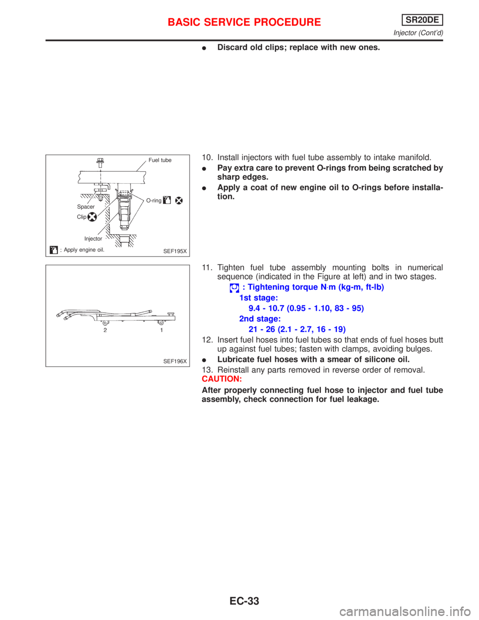 NISSAN PRIMERA 1999  Electronic Repair Manual IDiscard old clips; replace with new ones.
10. Install injectors with fuel tube assembly to intake manifold.
IPay extra care to prevent O-rings from being scratched by
sharp edges.
IApply a coat of ne