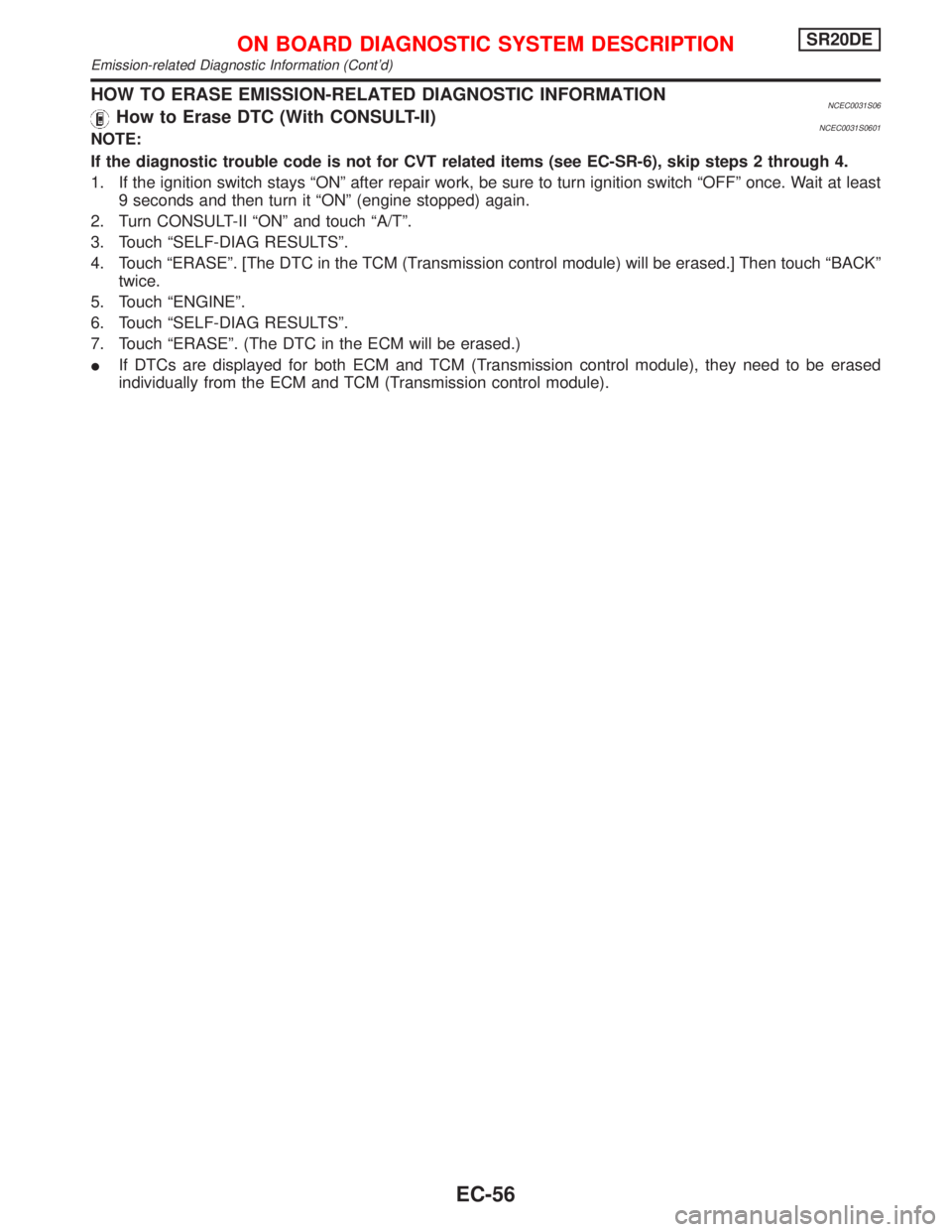 NISSAN PRIMERA 1999  Electronic Repair Manual HOW TO ERASE EMISSION-RELATED DIAGNOSTIC INFORMATIONNCEC0031S06How to Erase DTC (With CONSULT-II)NCEC0031S0601NOTE:
If the diagnostic trouble code is not for CVT related items (see EC-SR-6), skip step