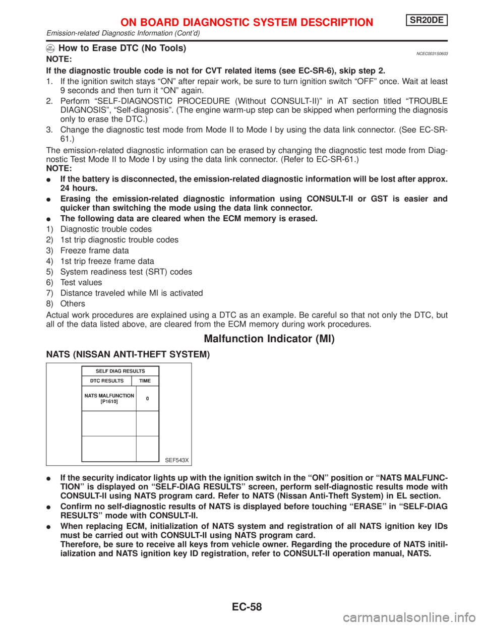 NISSAN PRIMERA 1999  Electronic Repair Manual How to Erase DTC (No Tools)NCEC0031S0603NOTE:
If the diagnostic trouble code is not for CVT related items (see EC-SR-6), skip step 2.
1. If the ignition switch stays ªONº after repair work, be sure 
