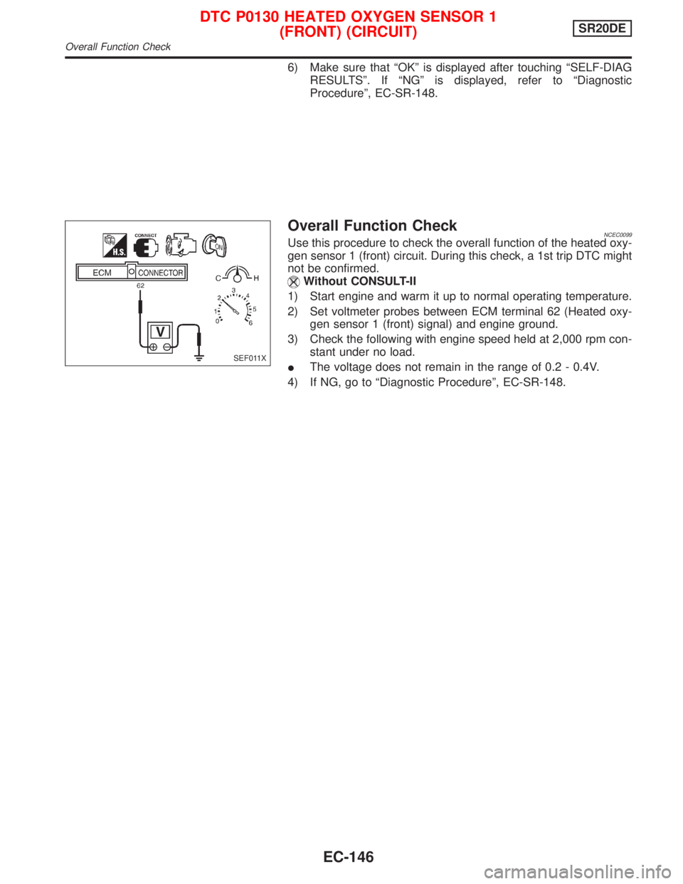 NISSAN PRIMERA 1999  Electronic Repair Manual 6) Make sure that ªOKº is displayed after touching ªSELF-DIAG
RESULTSº. If ªNGº is displayed, refer to ªDiagnostic
Procedureº, EC-SR-148.
Overall Function CheckNCEC0099Use this procedure to ch