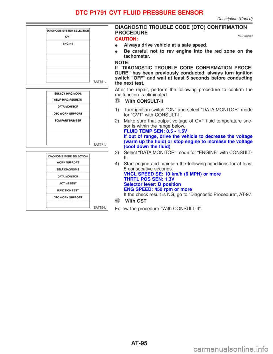 NISSAN PRIMERA 1999 Electronic Repair Manual DIAGNOSTIC TROUBLE CODE (DTC) CONFIRMATION
PROCEDURE
NCAT0232S04CAUTION:
IAlways drive vehicle at a safe speed.
IBe careful not to rev engine into the red zone on the
tachometer.
NOTE:
If ªDIAGNOSTIC NISSAN PRIMERA 1999 Electronic Repair Manual DIAGNOSTIC TROUBLE CODE (DTC) CONFIRMATION
PROCEDURE
NCAT0232S04CAUTION:
IAlways drive vehicle at a safe speed.
IBe careful not to rev engine into the red zone on the
tachometer.
NOTE:
If ªDIAGNOSTIC
