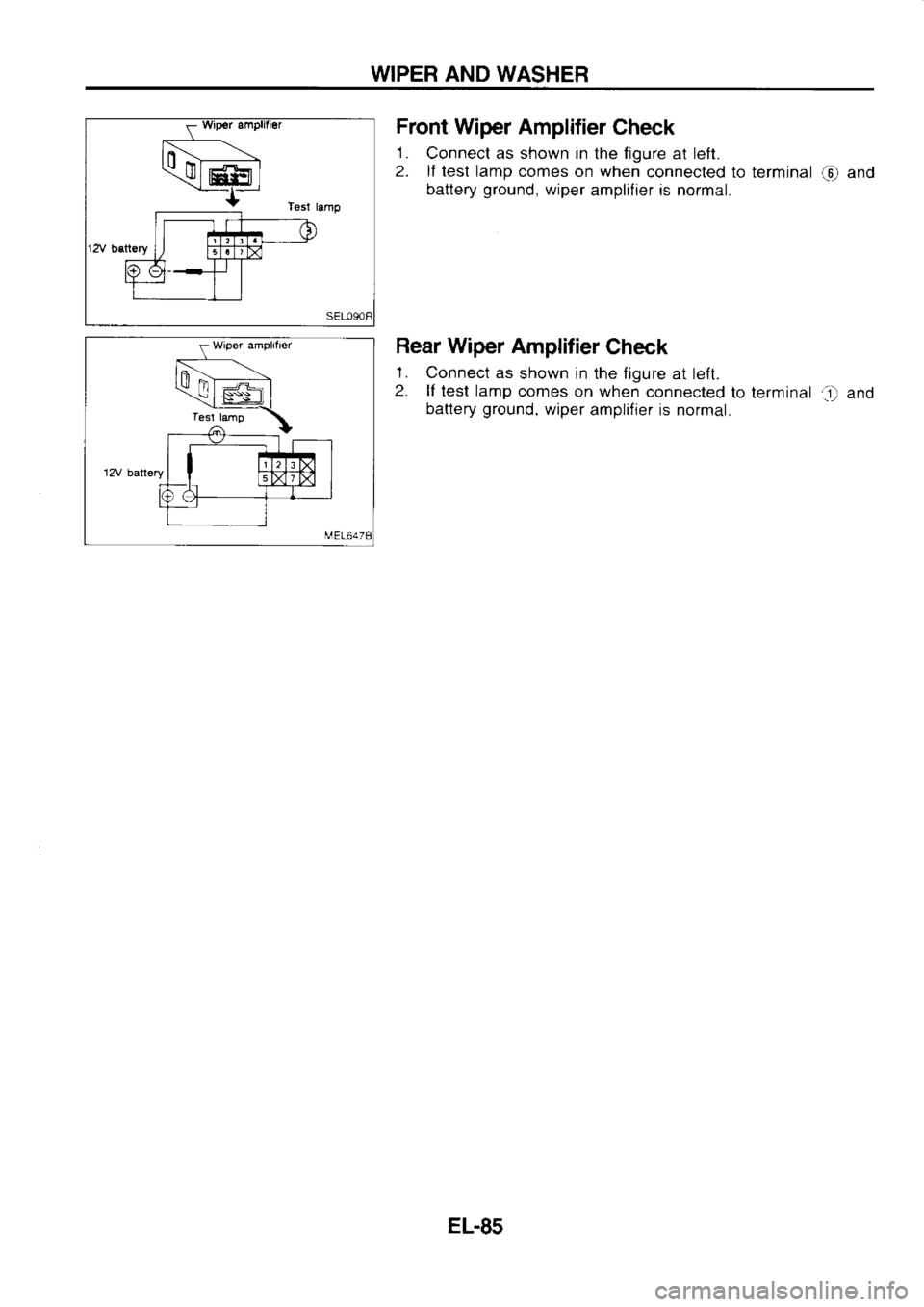 NISSAN SERENA 1993  Service Repair Manual WIPER 
AND WASHER
Front  Wiper  Amplifier 
Check
1  . 
Connect  as shown  in 
the  f 
igure 
at left.
2.  lf test  lamp 
comes  on when 
connected  to terminal  ,O 
and
battery  ground, 
wiper amplifi