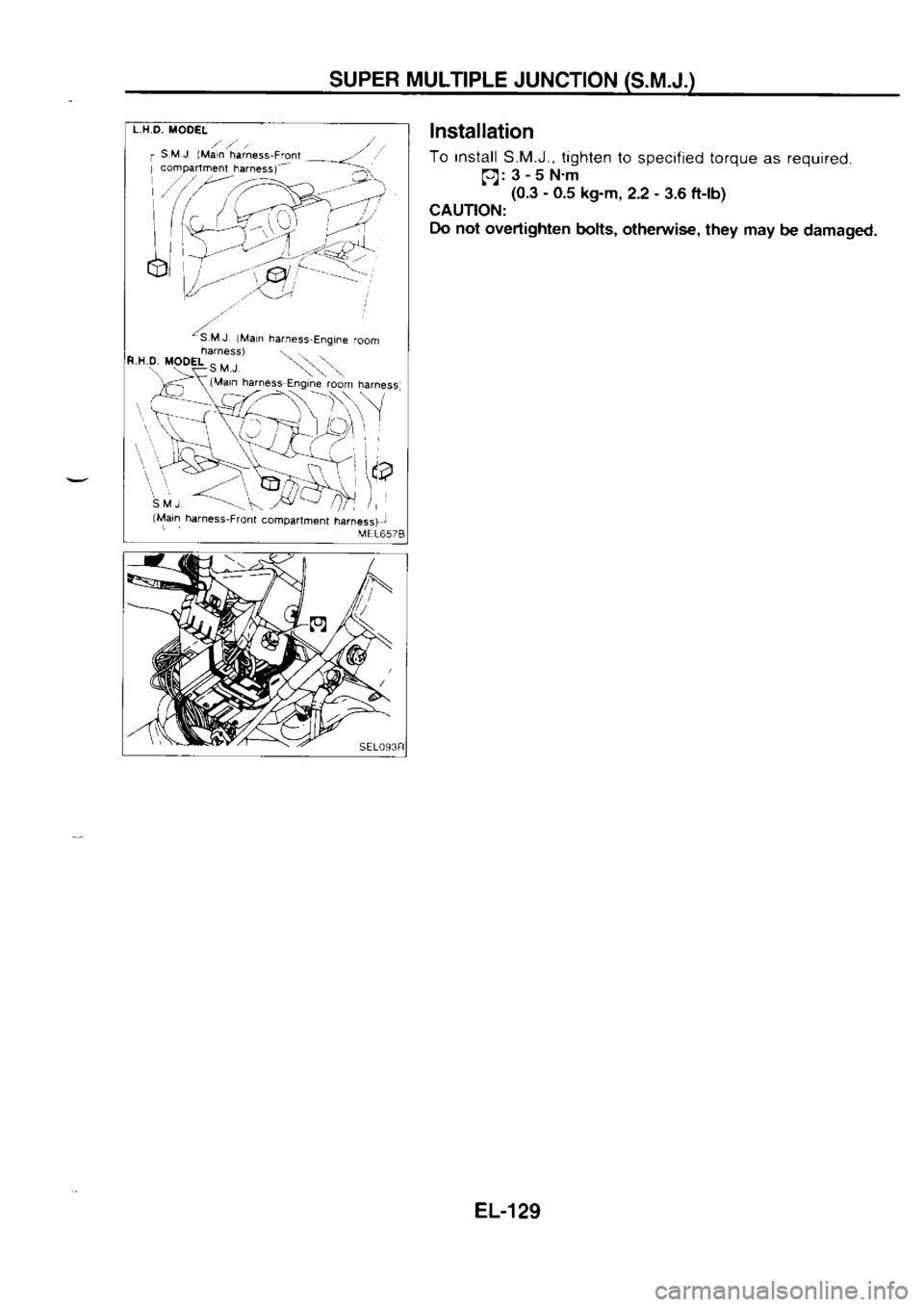 NISSAN SERENA 1993  Service Repair Manual SUPER 
MULTIPLE 
JUNCTION
rMah  ha.ness-Fronl 
comoartfient harnesst
MEL6578 Installation
To  install 
S.M.J.,  tighten 
lo specified  torque 
as required.
p):3-5N.m
(0.3  - 
0.5  kg-m,2.2  - 
3.6  ft