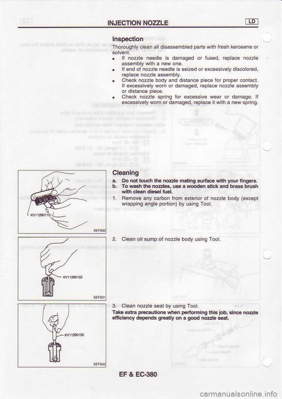 NISSAN SERENA 1993  Service Repair Manual INJECNON 
NOZLE
lnso€c{ion
Thobughly  clean all dlsassembled  pans 
wlh lresh  ke@*ne 
or
.  ll 
nozzlB  n€€dl€  is damag.d  or lused,  rgpl€co  nozl€
4sembly  wirh a new  one.
.  ll 
end 