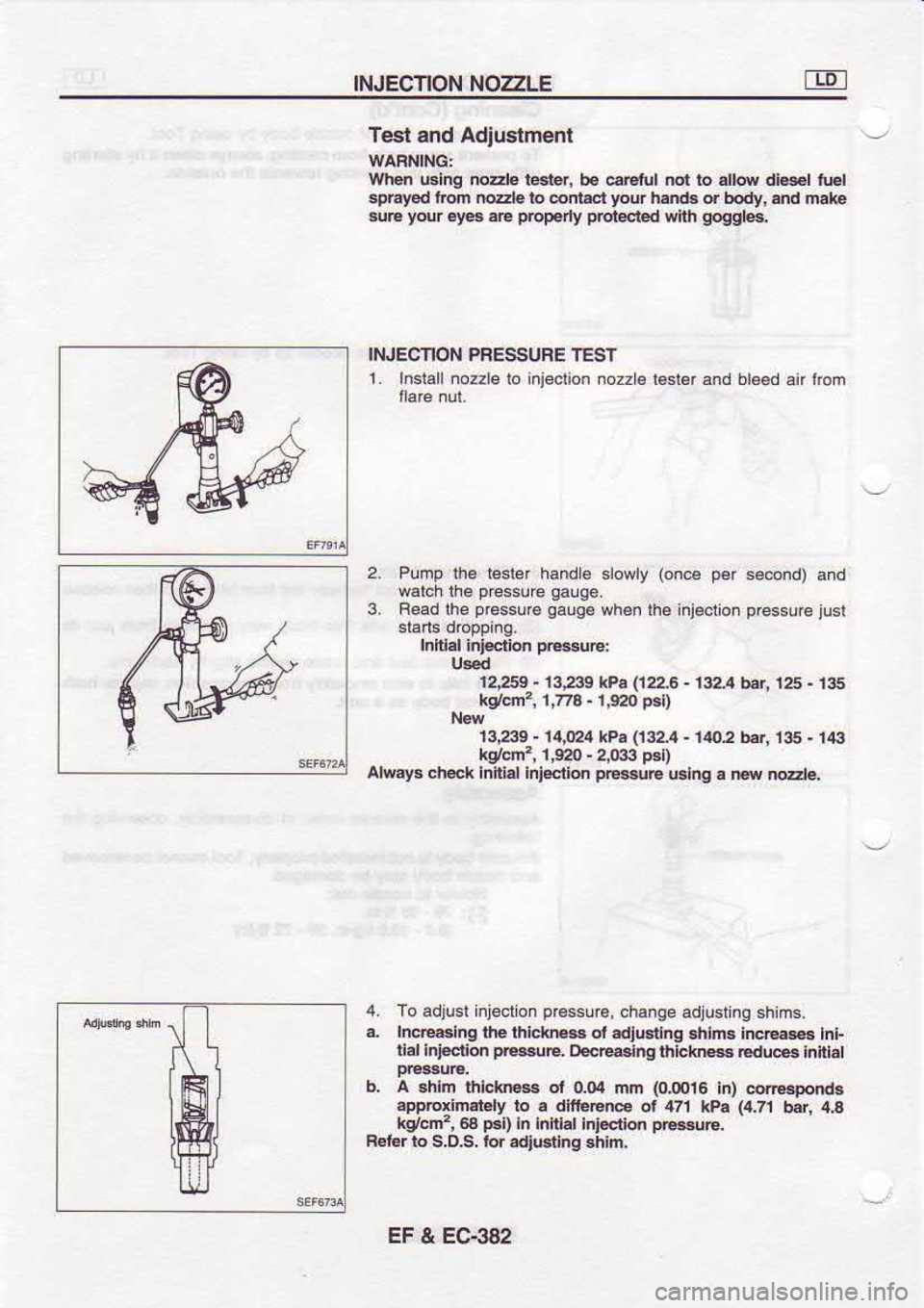 NISSAN SERENA 1993  Service Repair Manual INJECTION 
NOZZLE
Tesl  and Adiunmenl
wten  clng node  tester,  be @r€t!t  noi to dtow  dt€Bt  tu€l
lpbyed  lrofi n@b  ro 6lnEr  your 
h.nd.  or body, 
od mal.c
sE  your 
€y€3  rE p.opery 
p