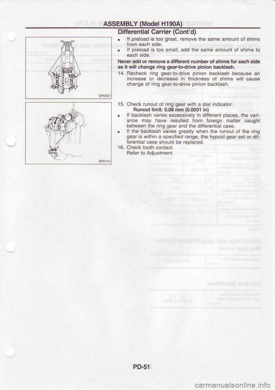 NISSAN SERENA 1993  Service Repair Manual ASSEMBLY 
(Model 
H19OA)
Differenlial  Carrier (Contd)
.  lf p€load 
is loo  grcal, 
6mov€  Ih€ *m€  amourl  ot 
rhins
.  lf pr6l@d 
is roo  small,  add lh€ s.m6 
amounl  ol shims  10
tlewr