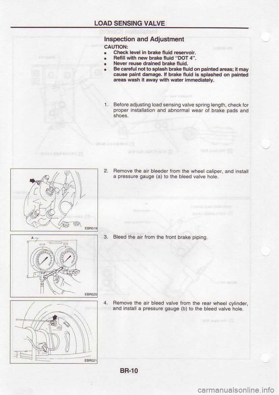 NISSAN SERENA 1993  Service Repair Manual LOAD 
SENSING  VALVE
Insp€clion  and Adjustment
.  Chek 
l4l In 
brake  nuld lt.amn,
.  Renll  efth lw bhte  n0ld  DoT4.
.  N.c 
€@ dr6in.d  bdG 
nuii
.  B. 
eElul  rbtto.pL6h 
bhke nulrl on paln