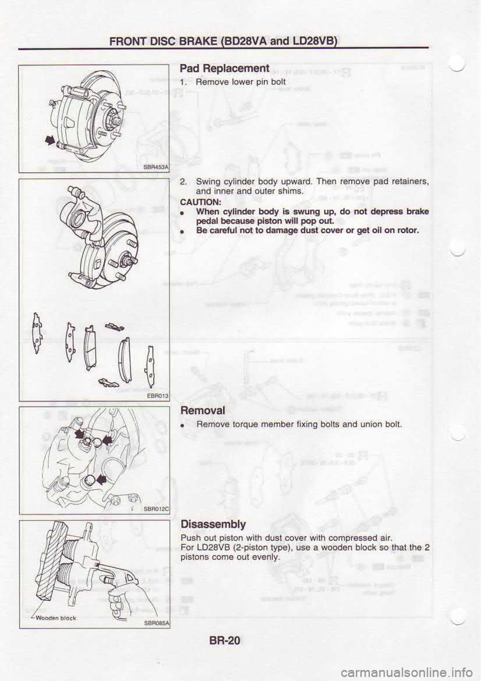 NISSAN SERENA 1993  Service Repair Manual FROiTT 
D|sC BRAKE  (BIr28vA 
and LD2SV9)
Pad  Replacement
1.  Remove  lower 
Pin bolt
2.  Swing  cyinder  body lpward.  Then @move  pad 
€iain€b,
and  inn€r  and oul€r  shims.
.  Wh@ 
cyllnd