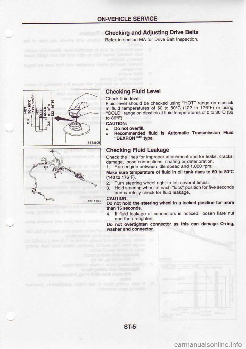 NISSAN SERENA 1993  Service Repair Manual ON.VEHICLE 
SEBVICE
f4 s- Checkidg 
and 
Adjusting  Ddve B€lts
Beler  lo secl 
on MA  ior 
Drve  Belt Inspecton
Checking  Fluid 
Level
Fluid  Levershoud  be 
cheoked  usinq HoT 
Enge on 
dipslrck
at