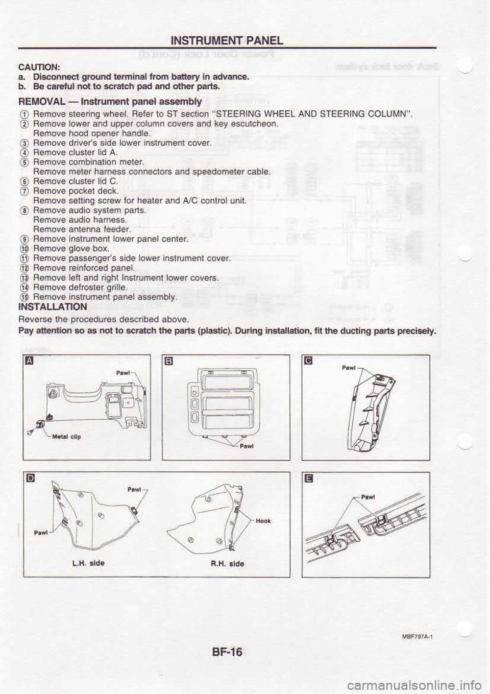 NISSAN SERENA 1993  Service Repair Manual INSTBUMENT 
PANEL
a,  Dlsnnccl  g@nd 
Lmindlbm  brtLry in adEn@.
b.  Be @Etul  not to $Flch  pad 
rnd  olher  prds.
BEMOVAL  - 
lmlrument  psnel 
a8s€mbly
O  R€mov6 
d€6nng wh€.|. B6ler lo S-r