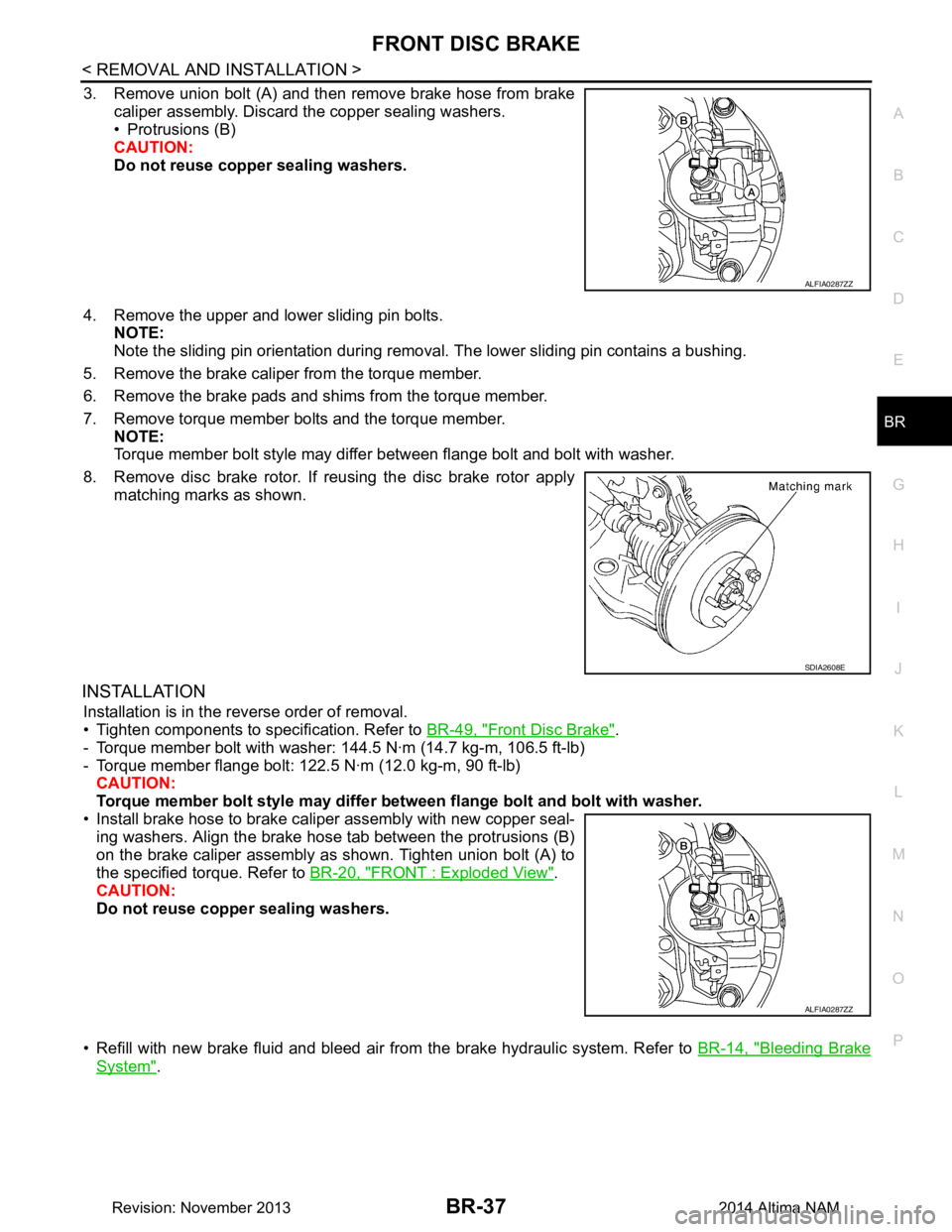 NISSAN TEANA 2014 Service Manual
FRONT DISC BRAKEBR-37
< REMOVAL AND INSTALLATION >
C
D E
G H
I
J
K L
M A
B
BR
N
O P
3. Remove union bolt (A) and then remove brake hose from brake caliper assembly. Discard the copper sealing washe NISSAN TEANA 2014 Service Manual
FRONT DISC BRAKEBR-37
< REMOVAL AND INSTALLATION >
C
D E
G H
I
J
K L
M A
B
BR
N
O P
3. Remove union bolt (A) and then remove brake hose from brake caliper assembly. Discard the copper sealing washe