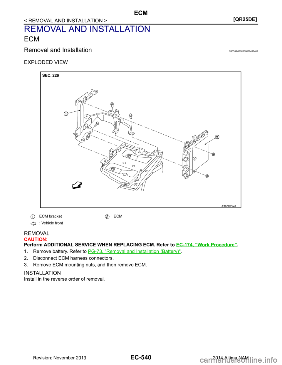 NISSAN TEANA 2014  Service Manual 
EC-540
< REMOVAL AND INSTALLATION >[QR25DE]
ECM
REMOVAL AND INSTALLATION
ECM
Removal and InstallationINFOID:0000000009462468
EXPLODED VIEW 
REMOVAL
CAUTION: 
Perform ADDITIONAL SERVICE WHEN  REPLACIN