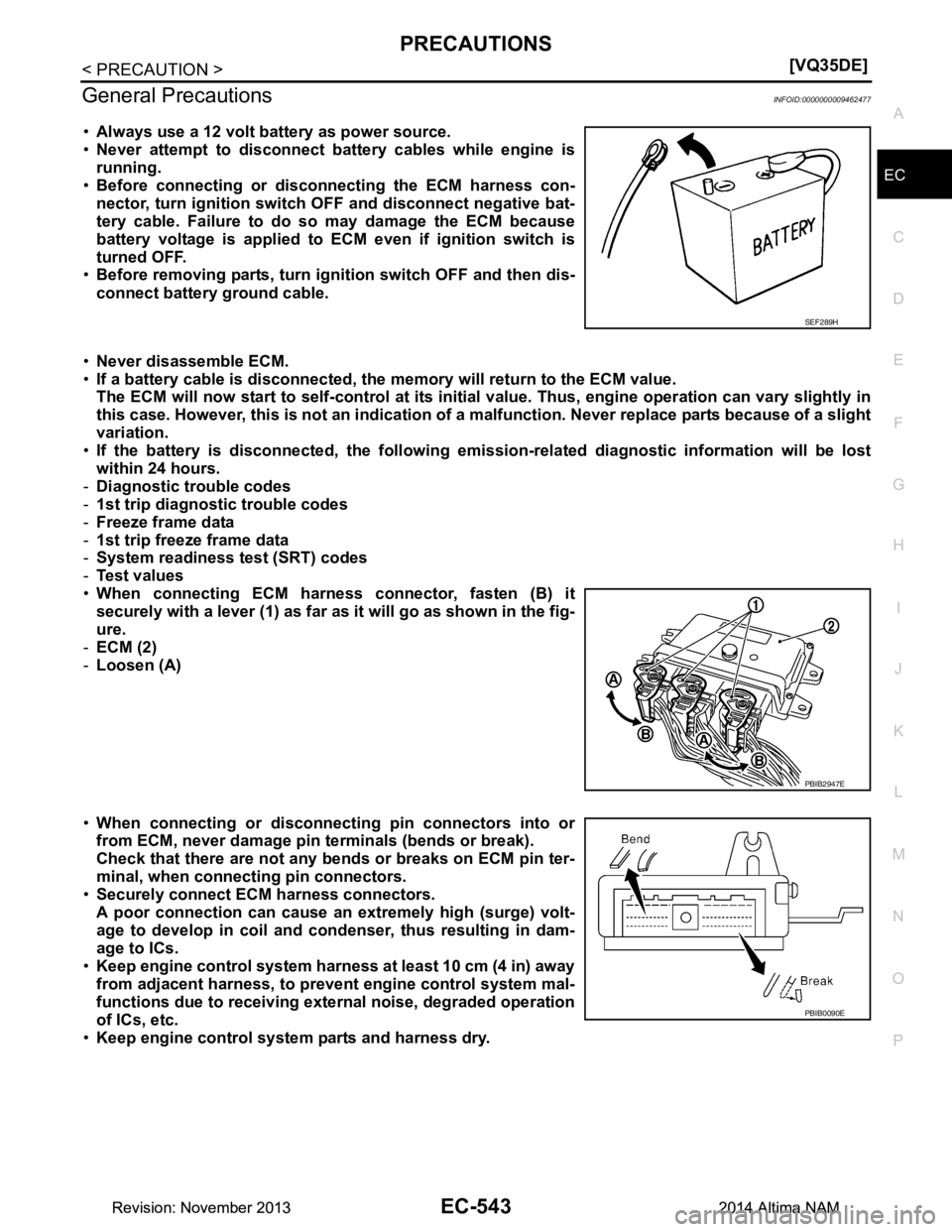 NISSAN TEANA 2014  Service Manual 
PRECAUTIONSEC-543
< PRECAUTION > [VQ35DE]
C 
D E
F
G H
I
J
K L
M A
EC
NP
O
General PrecautionsINFOID:0000000009462477
•
Always use a 12 volt battery as power source.
• Never attempt to disconnect