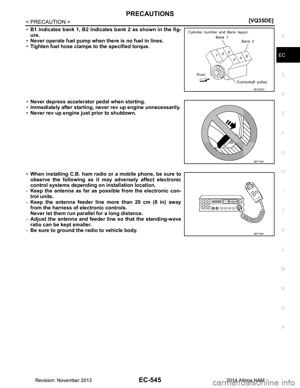 NISSAN TEANA 2014  Service Manual 
PRECAUTIONSEC-545
< PRECAUTION > [VQ35DE]
C 
D E
F
G H
I
J
K L
M A
EC
NP
O
•
B1 indicates bank 1, B2 indicates bank 2 as shown in the fig- 
ure.
• Never operate fuel pump when  there is no fuel i