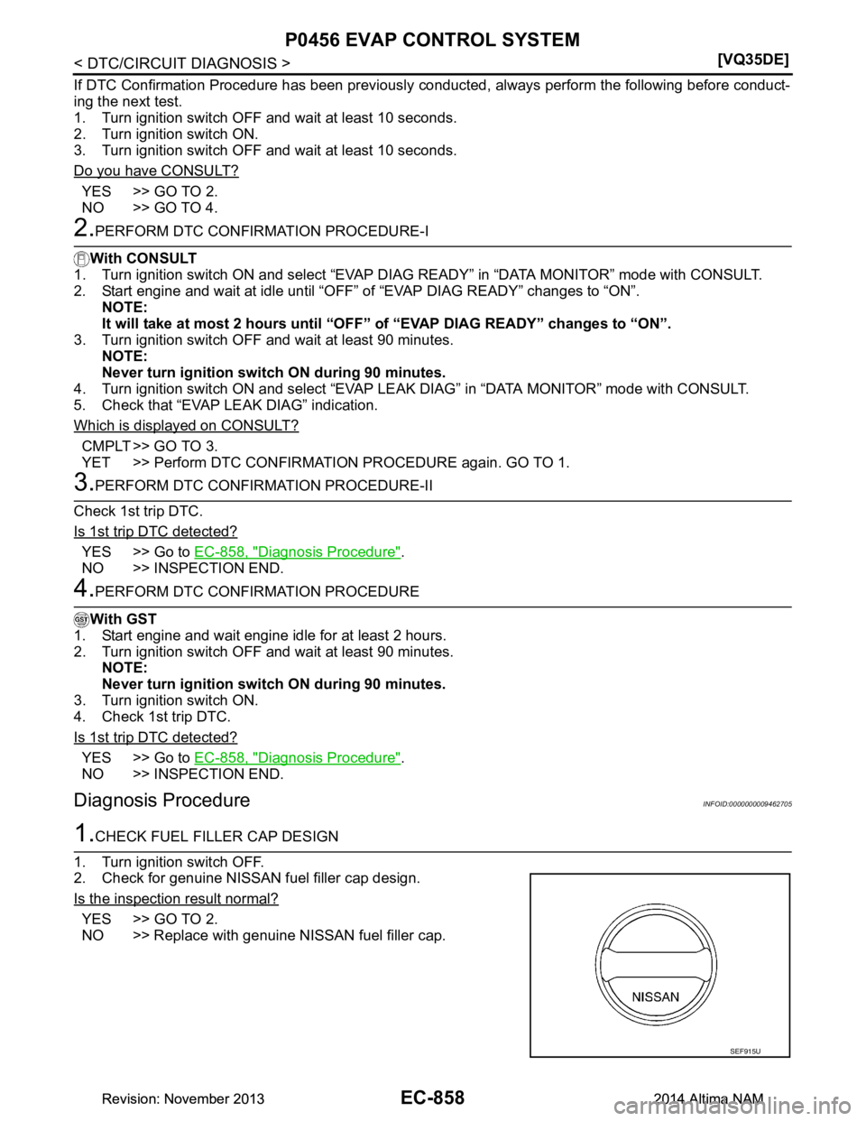 NISSAN TEANA 2014  Service Manual 
EC-858
< DTC/CIRCUIT DIAGNOSIS >[VQ35DE]
P0456 EVAP CONTROL SYSTEM
If DTC Confirmation Procedure has been previously 
conducted, always perform the following before conduct-
ing the next test. 
1. Tu