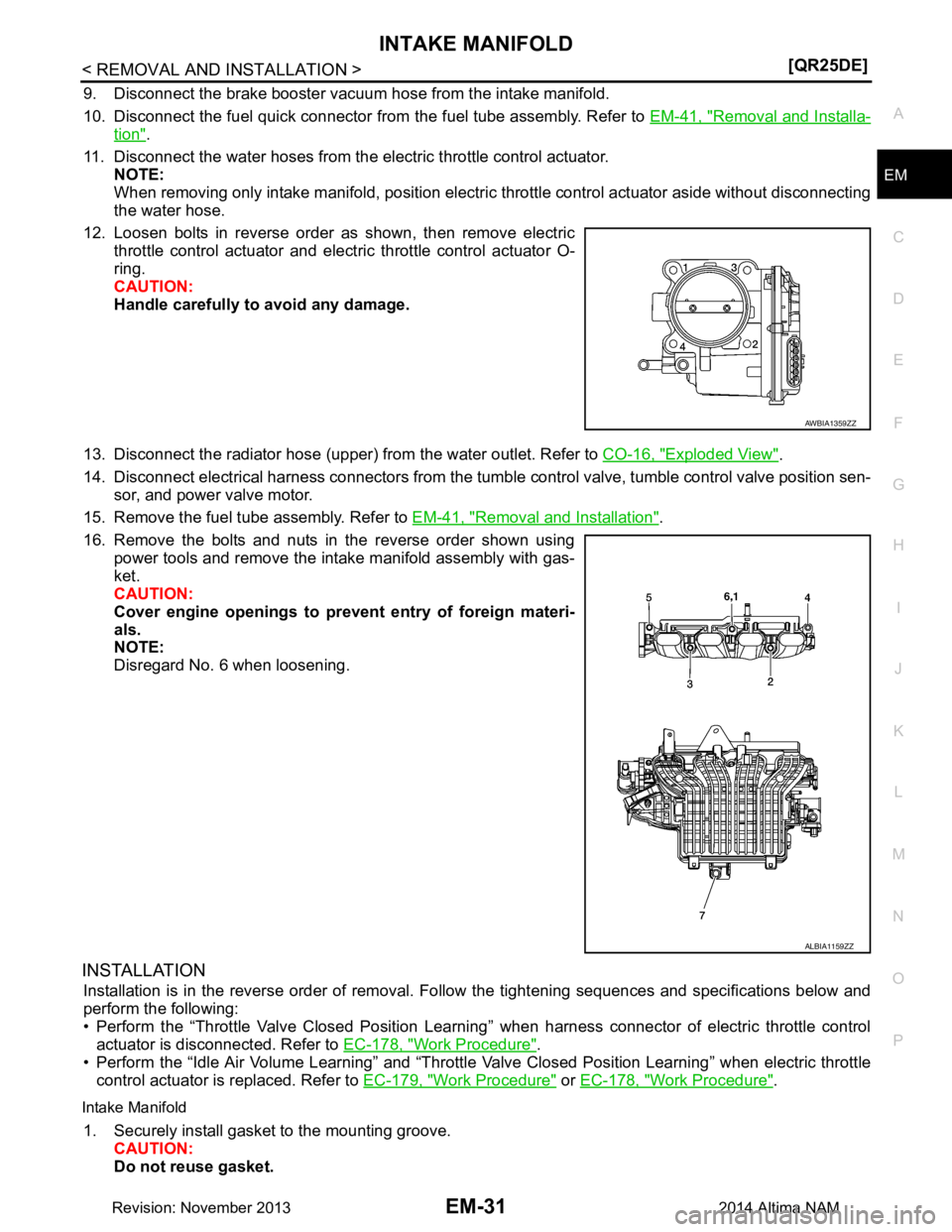 NISSAN TEANA 2014  Service Manual 
INTAKE MANIFOLDEM-31
< REMOVAL AND INSTALLATION > [QR25DE]
C 
D E
F
G H
I
J
K L
M A
EM
NP
O
9. Disconnect the brake booster vacuum 
hose from the intake manifold.
10. Disconnect the fuel quick connec