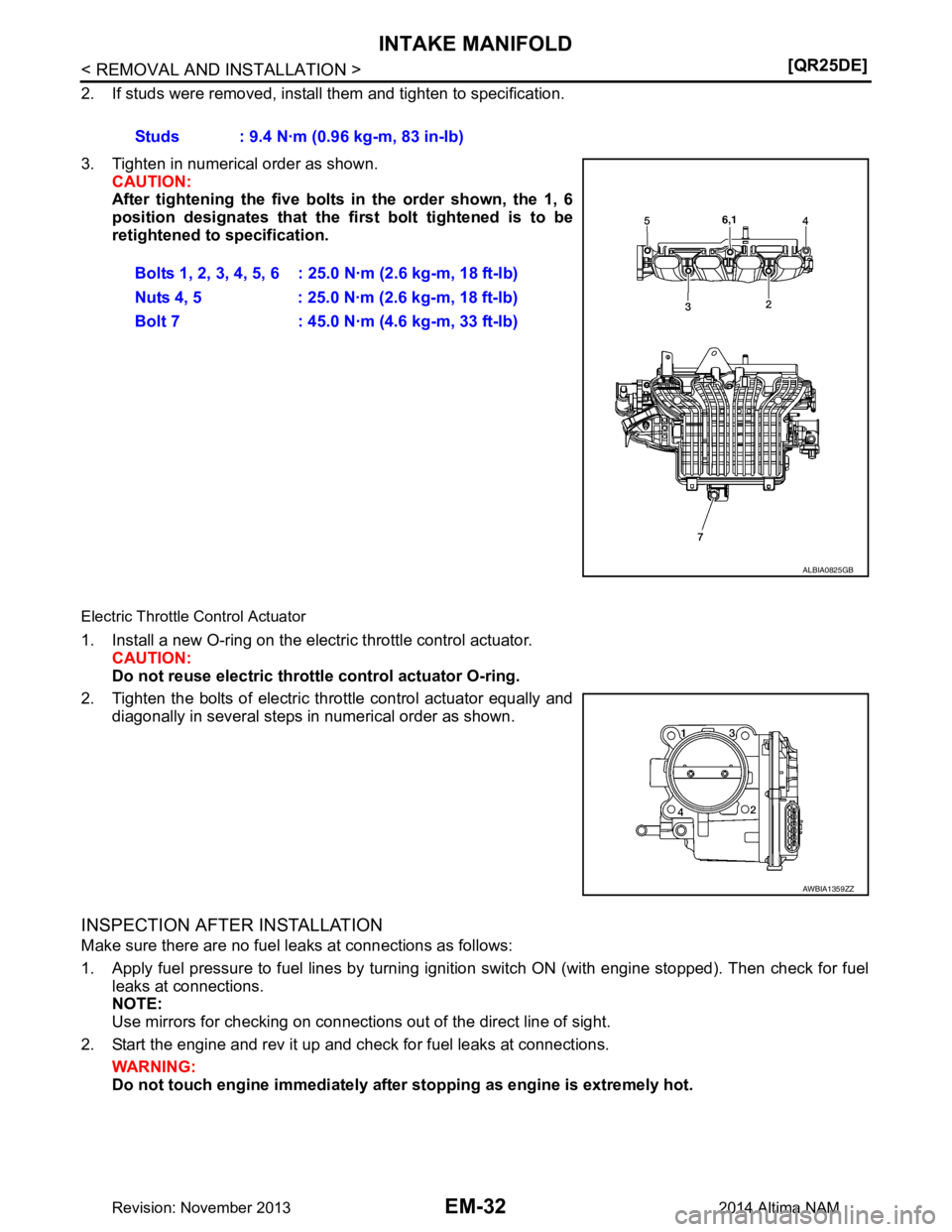 NISSAN TEANA 2014  Service Manual 
EM-32
< REMOVAL AND INSTALLATION >[QR25DE]
INTAKE MANIFOLD
2. If studs were removed, install them and tighten to specification.  
3. Tighten in numerical order as shown. CAUTION: 
After tightening th