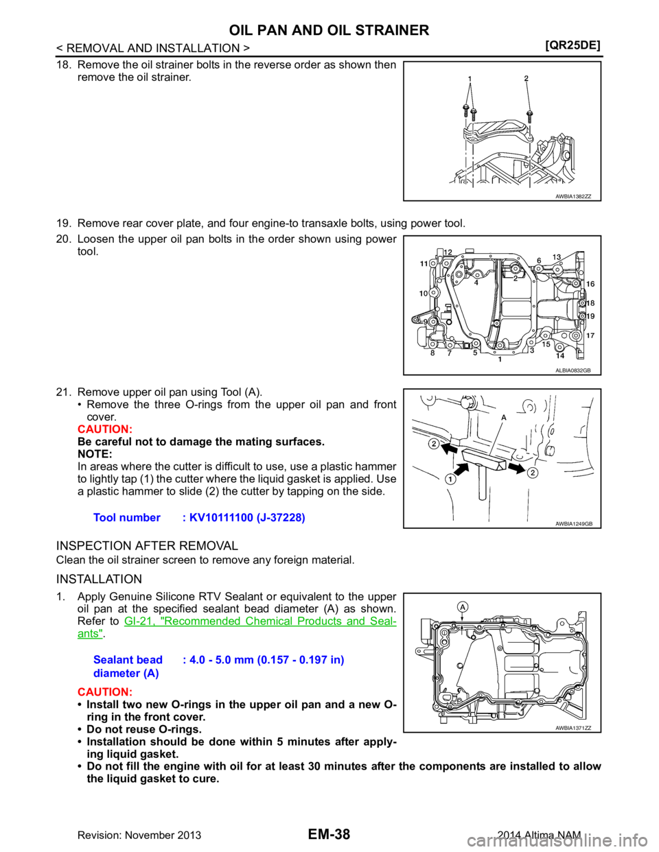 NISSAN TEANA 2014  Service Manual 
EM-38
< REMOVAL AND INSTALLATION >[QR25DE]
OIL PAN AND OIL STRAINER
18. Remove the oil strainer bolts in the reverse order as shown then
remove the oil strainer.
19. Remove rear cover plate, and four