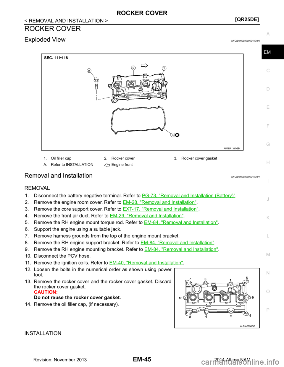 NISSAN TEANA 2014  Service Manual 
ROCKER COVEREM-45
< REMOVAL AND INSTALLATION > [QR25DE]
C 
D E
F
G H
I
J
K L
M A
EM
NP
O
ROCKER COVER
Exploded ViewINFOID:0000000009460490
Removal and InstallationINFOID:0000000009460491
REMOVAL
1. D