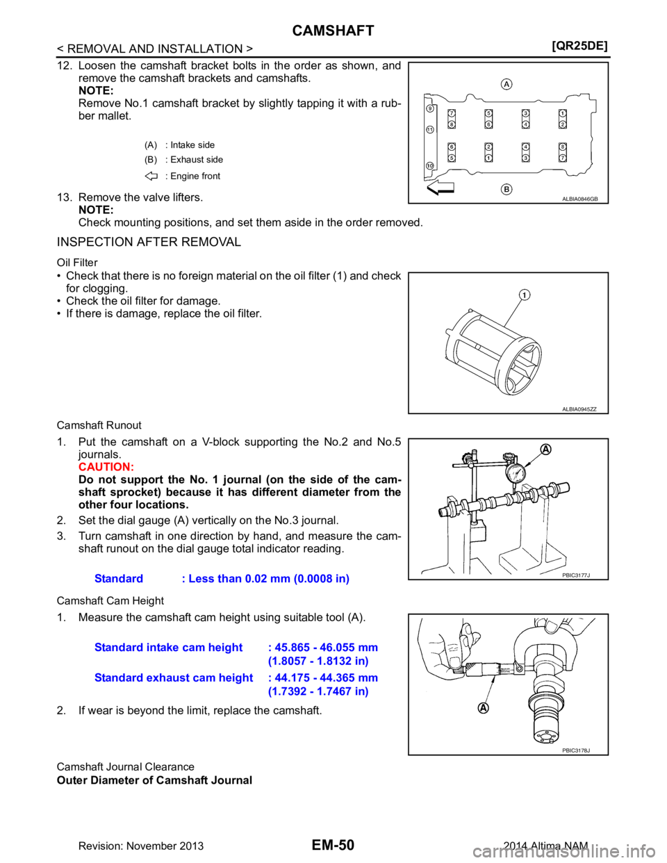 NISSAN TEANA 2014  Service Manual 
EM-50
< REMOVAL AND INSTALLATION >[QR25DE]
CAMSHAFT
12. Loosen the camshaft bracket bolts in the order as shown, and
remove the camshaft brackets and camshafts. 
NOTE: 
Remove No.1 camshaft bracket b