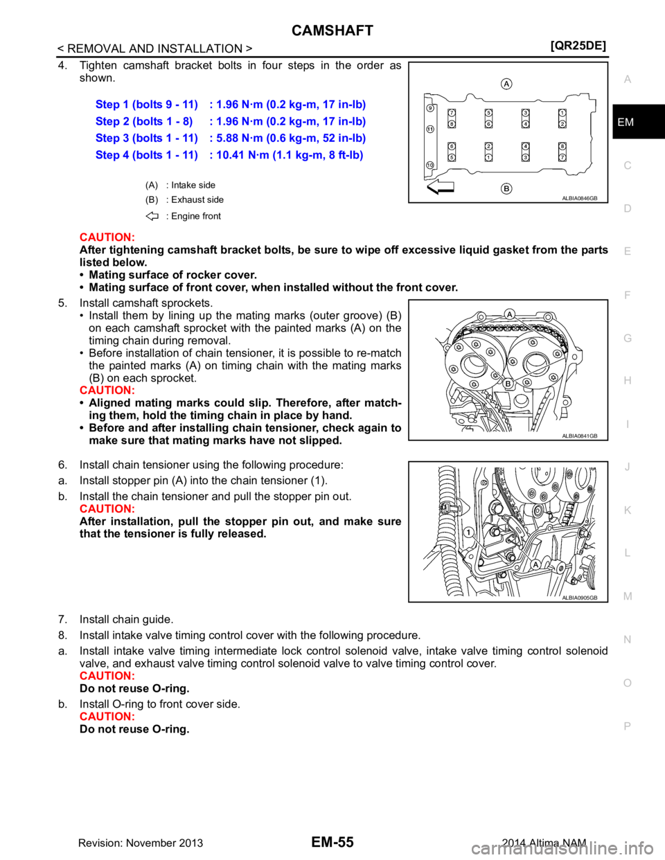 NISSAN TEANA 2014  Service Manual 
CAMSHAFTEM-55
< REMOVAL AND INSTALLATION > [QR25DE]
C 
D E
F
G H
I
J
K L
M A
EM
NP
O
4. Tighten camshaft bracket bolts in four steps in the order as
shown. 
CAUTION: 
After tightening camshaft bracke
