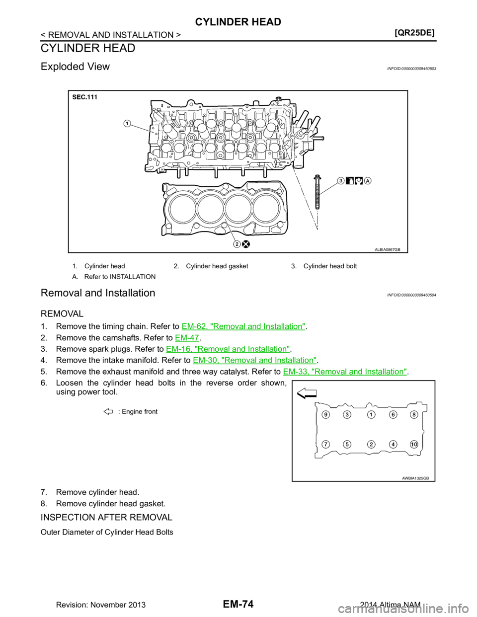 NISSAN TEANA 2014  Service Manual 
EM-74
< REMOVAL AND INSTALLATION >[QR25DE]
CYLINDER HEAD
CYLINDER HEAD
Exploded ViewINFOID:0000000009460503
Removal and InstallationINFOID:0000000009460504
REMOVAL
1. Remove the timing chain. Refer t