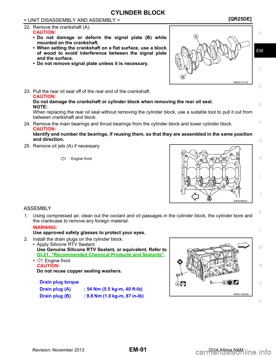 NISSAN TEANA 2014  Service Manual 
CYLINDER BLOCKEM-91
< UNIT DISASSEMBLY AND ASSEMBLY > [QR25DE]
C 
D E
F
G H
I
J
K L
M A
EM
NP
O
22. Remove the crankshaft (A).
CAUTION: 
• Do not damage or deform the signal plate (B) while
mounted